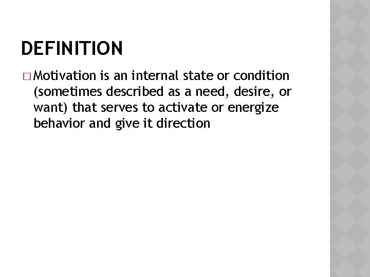 DEFINITION � Motivation is an internal state or condition (sometimes described as a need,