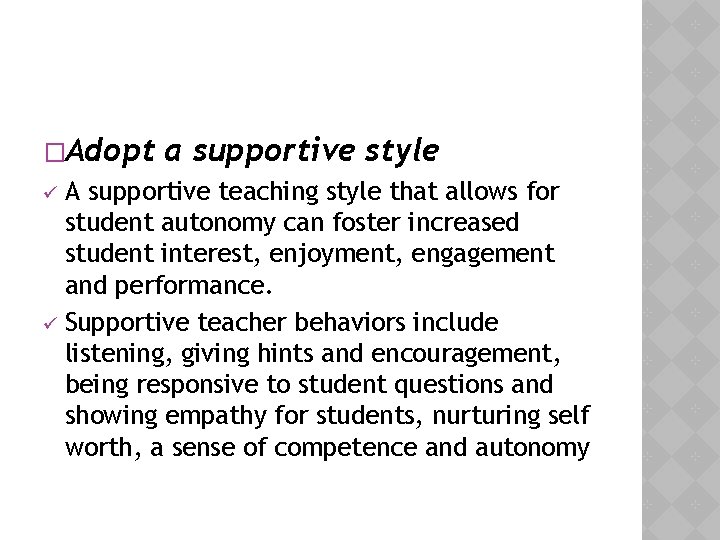 �Adopt a supportive style A supportive teaching style that allows for student autonomy can