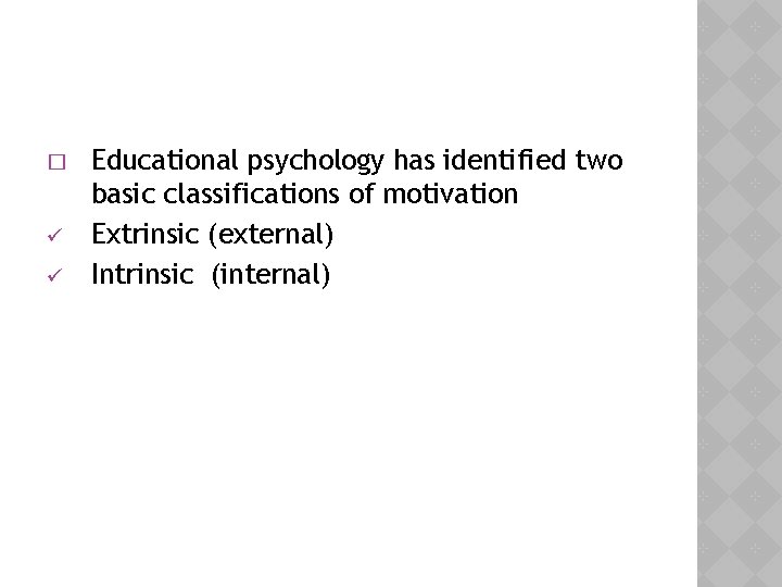 � ü ü Educational psychology has identified two basic classifications of motivation Extrinsic (external)