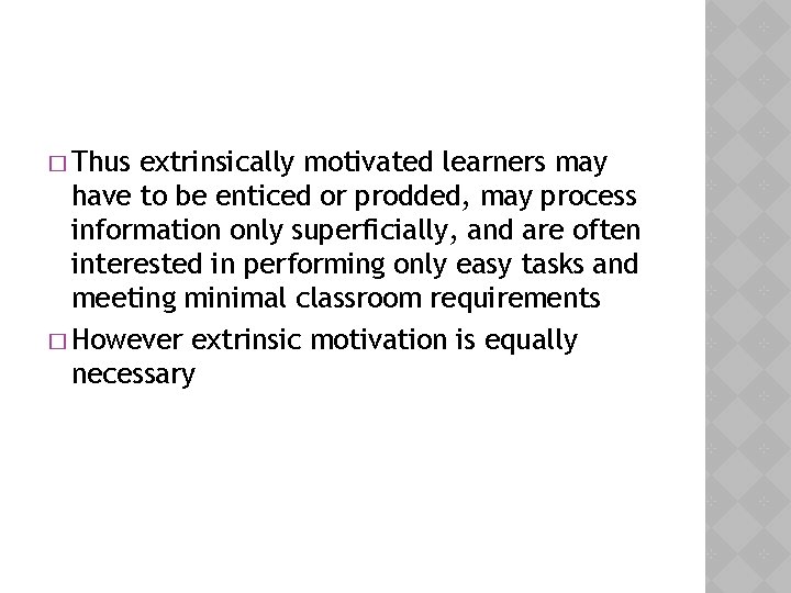 � Thus extrinsically motivated learners may have to be enticed or prodded, may process