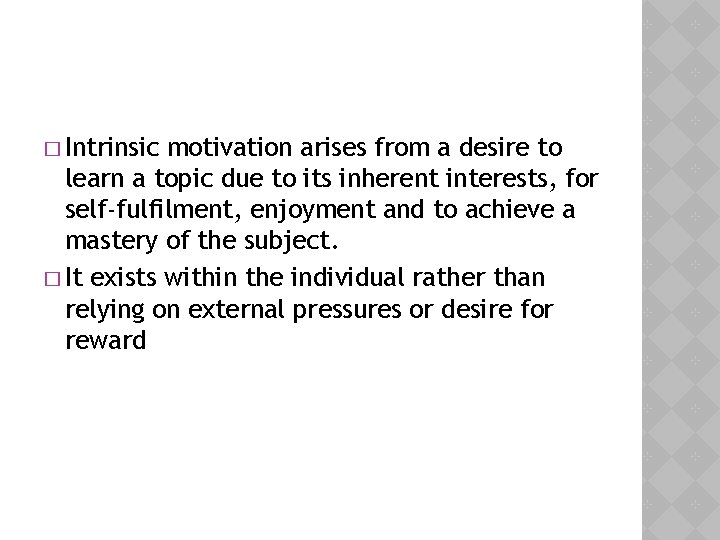 � Intrinsic motivation arises from a desire to learn a topic due to its