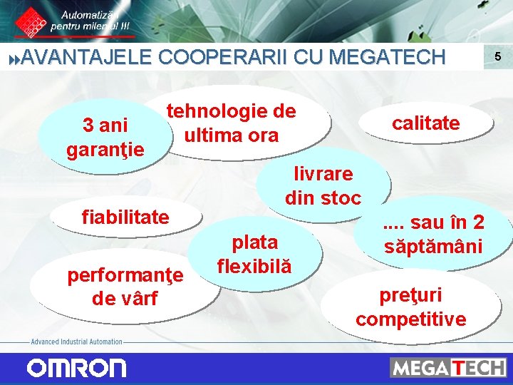 8 AVANTAJELE 3 ani garanţie COOPERARII CU MEGATECH tehnologie de ultima ora fiabilitate performanţe