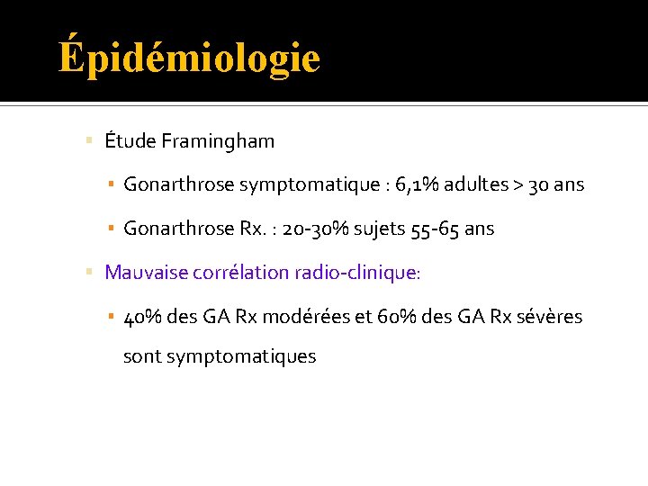 Épidémiologie Étude Framingham ▪ Gonarthrose symptomatique : 6, 1% adultes > 30 ans ▪
