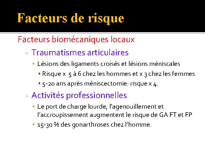 Facteurs de risque Facteurs biomécaniques locaux Traumatismes articulaires ▪ Lésions des ligaments croisés et