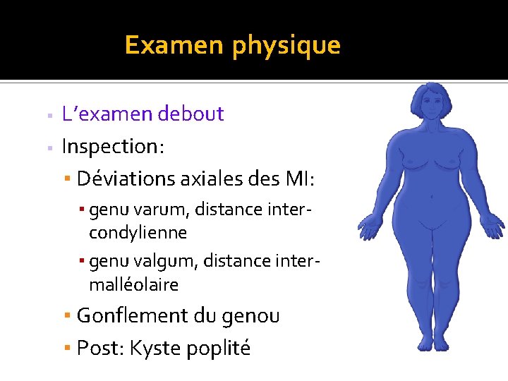 Examen physique L’examen debout Inspection: ▪ Déviations axiales des MI: ▪ genu varum, distance
