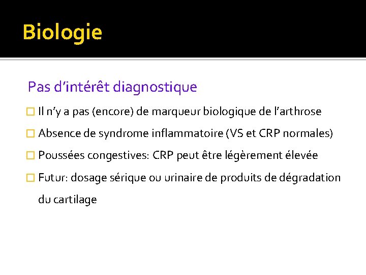 Biologie Pas d’intérêt diagnostique � Il n’y a pas (encore) de marqueur biologique de