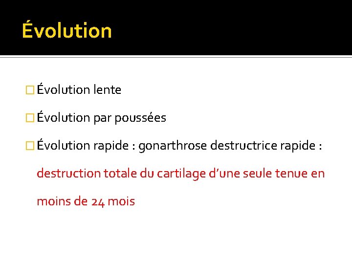 Évolution � Évolution lente � Évolution par poussées � Évolution rapide : gonarthrose destructrice