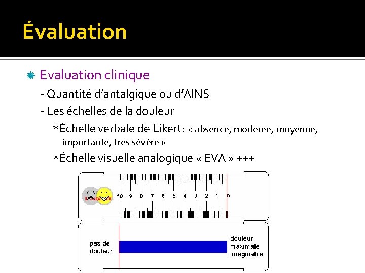 Évaluation Evaluation clinique - Quantité d’antalgique ou d’AINS - Les échelles de la douleur