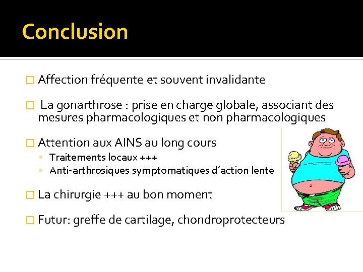 Conclusion � Affection fréquente et souvent invalidante � La gonarthrose : prise en charge