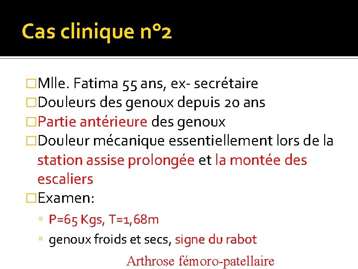 Cas clinique n° 2 �Mlle. Fatima 55 ans, ex- secrétaire �Douleurs des genoux depuis