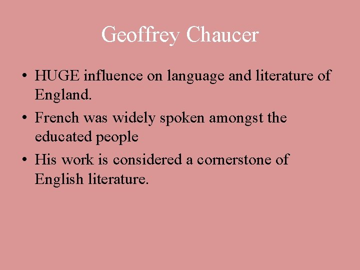 Geoffrey Chaucer • HUGE influence on language and literature of England. • French was