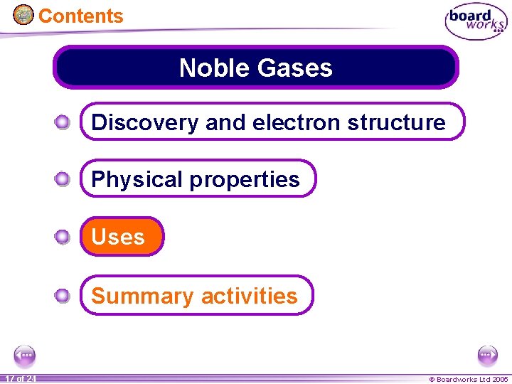 Contents Noble Gases Discovery and electron structure Physical properties Uses Summary activities 17 of