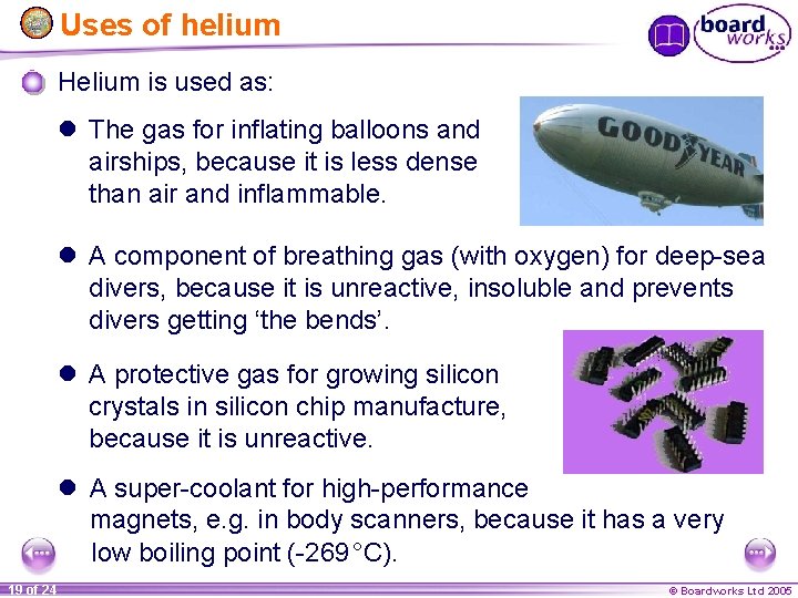 Uses of helium Helium is used as: l The gas for inflating balloons and