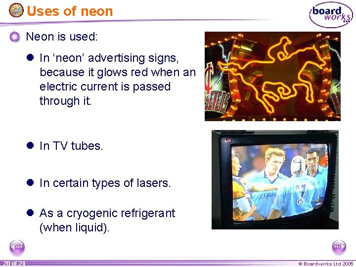 Uses of neon Neon is used: l In ‘neon’ advertising signs, because it glows