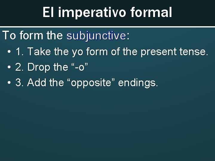 El imperativo formal To form the subjunctive: • 1. Take the yo form of