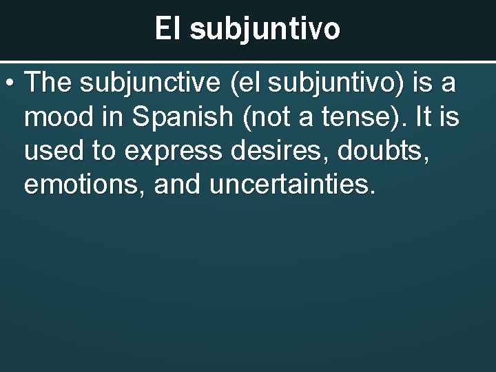 El subjuntivo • The subjunctive (el subjuntivo) is a mood in Spanish (not a