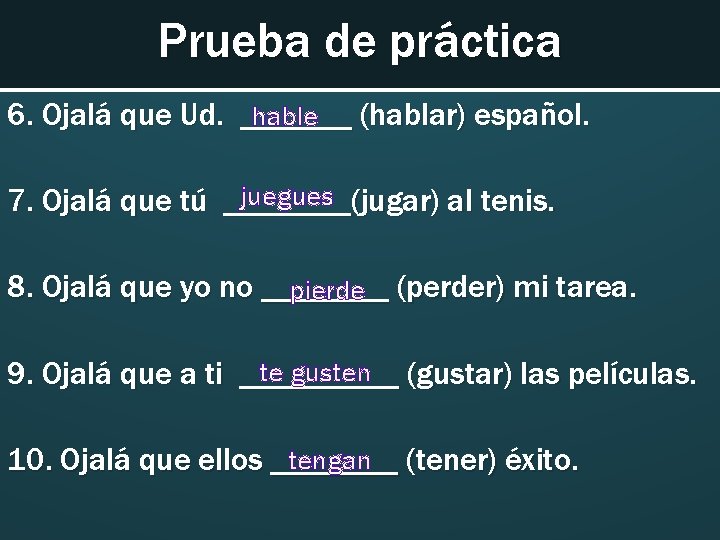 Prueba de práctica 6. Ojalá que Ud. _______ hable (hablar) español. juegues 7. Ojalá