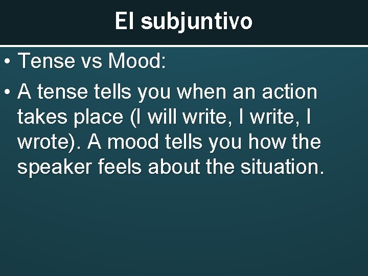 El subjuntivo • Tense vs Mood: • A tense tells you when an action