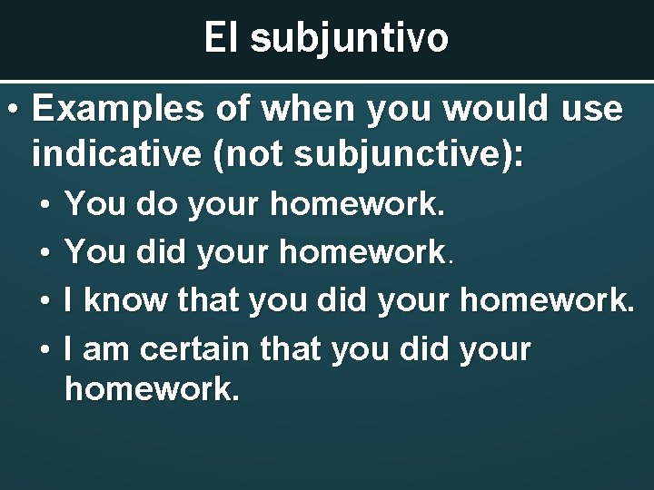 El subjuntivo • Examples of when you would use indicative (not subjunctive): • •