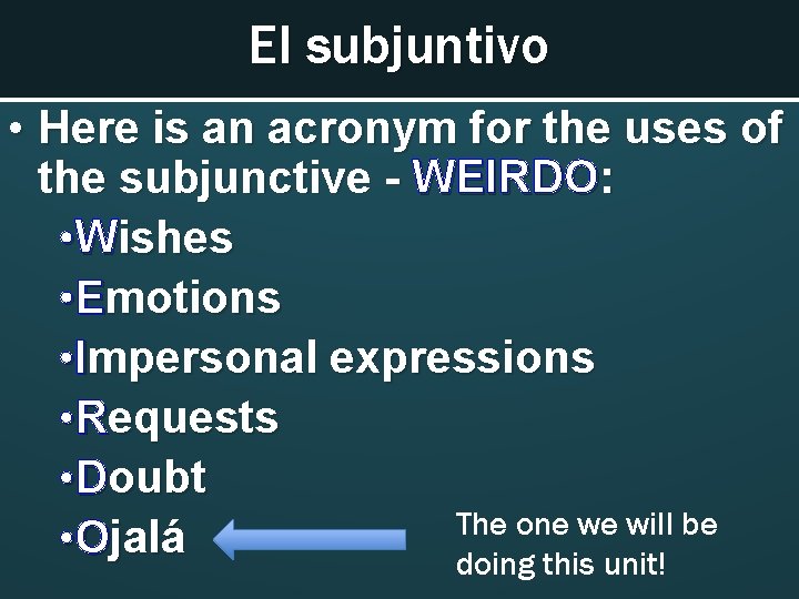 El subjuntivo • Here is an acronym for the uses of the subjunctive -