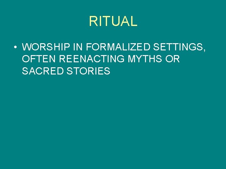 RITUAL • WORSHIP IN FORMALIZED SETTINGS, OFTEN REENACTING MYTHS OR SACRED STORIES 