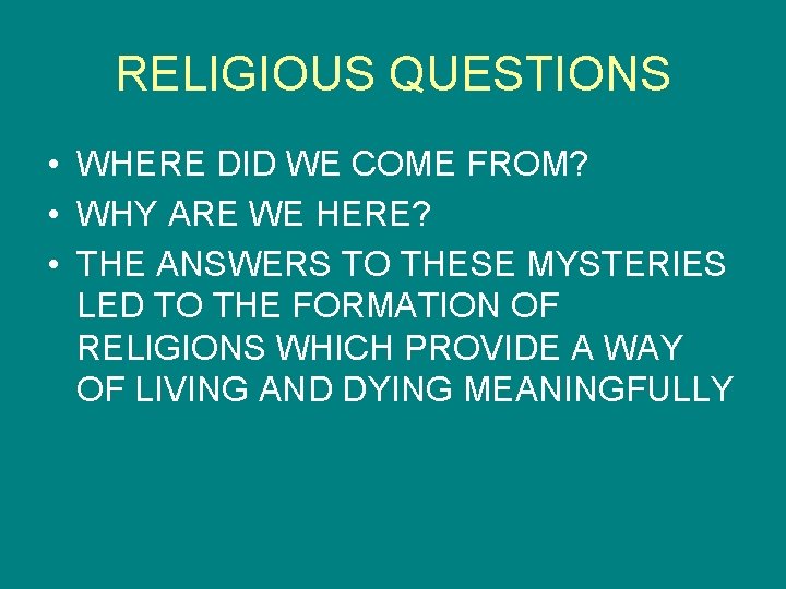 RELIGIOUS QUESTIONS • WHERE DID WE COME FROM? • WHY ARE WE HERE? •