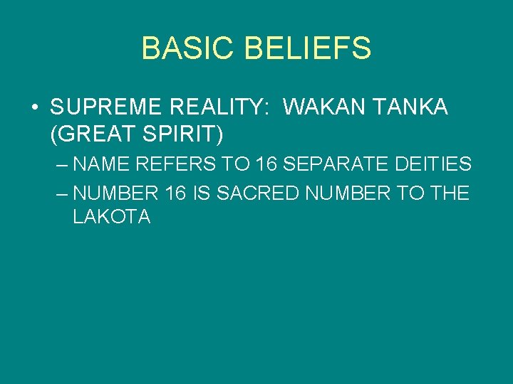 BASIC BELIEFS • SUPREME REALITY: WAKAN TANKA (GREAT SPIRIT) – NAME REFERS TO 16