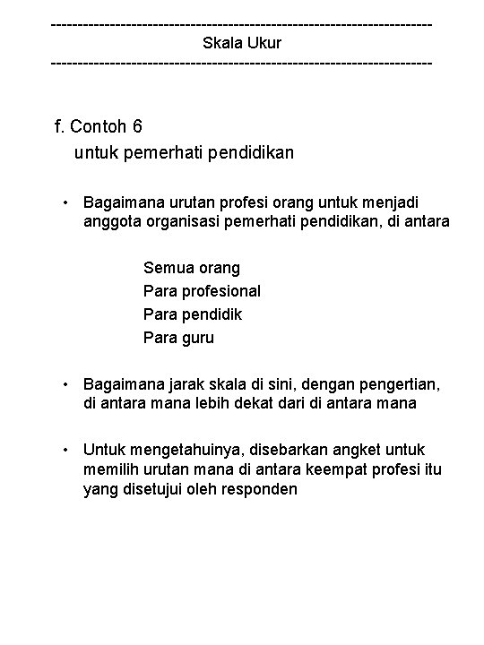 -----------------------------------Skala Ukur ------------------------------------ f. Contoh 6 untuk pemerhati pendidikan • Bagaimana urutan profesi orang