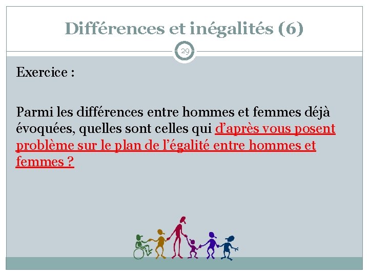 Différences et inégalités (6) 29 Exercice : Parmi les différences entre hommes et femmes