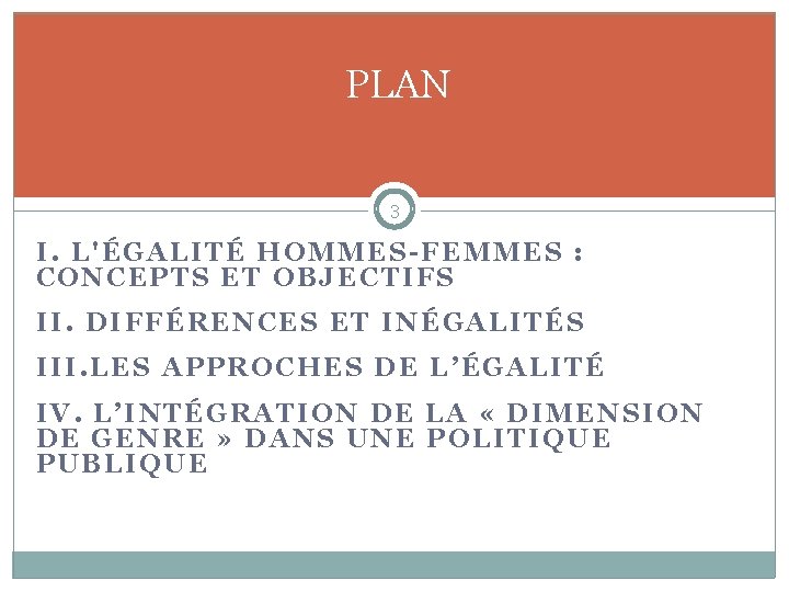 PLAN 3 I. L'ÉGALITÉ HOMMES-FEMMES : CONCEPTS ET OBJECTIFS II. DIFFÉRENCES ET INÉGALITÉS III.