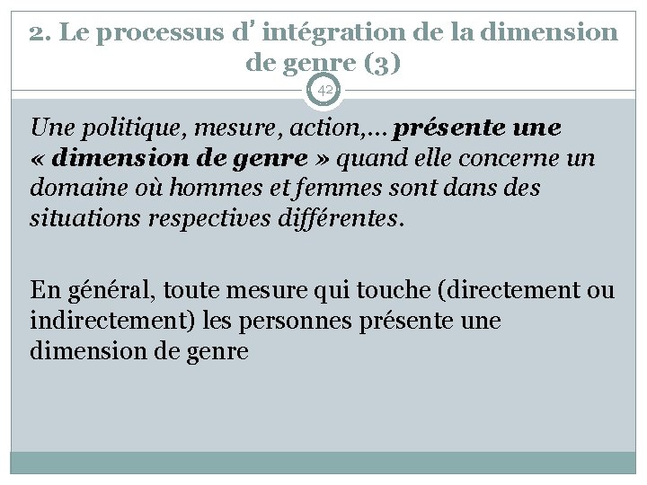 2. Le processus d’intégration de la dimension de genre (3) 42 Une politique, mesure,