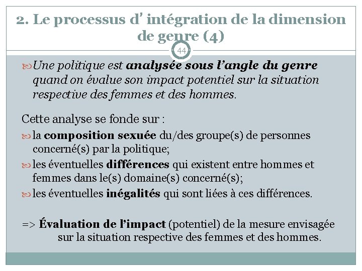 2. Le processus d’intégration de la dimension de genre (4) 44 Une politique est