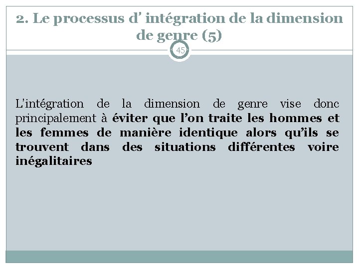 2. Le processus d’intégration de la dimension de genre (5) 45 L’intégration de la