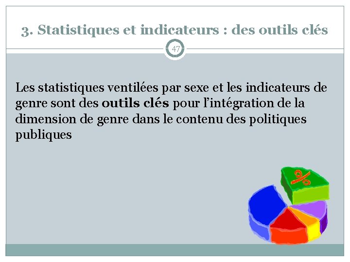 3. Statistiques et indicateurs : des outils clés 47 Les statistiques ventilées par sexe