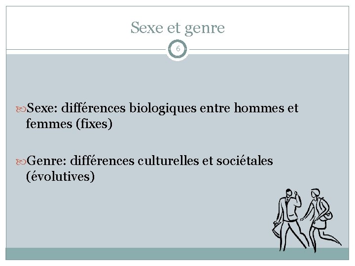 Sexe et genre 6 Sexe: différences biologiques entre hommes et femmes (fixes) Genre: différences