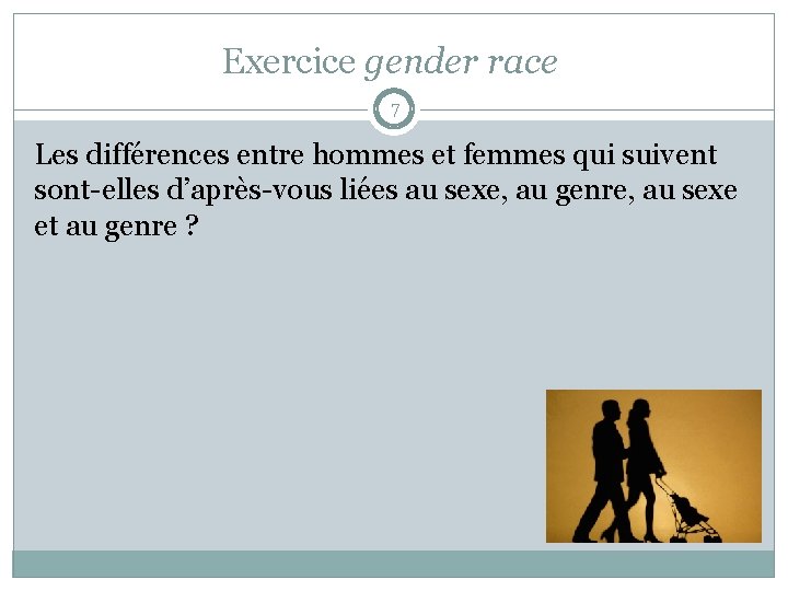 Exercice gender race 7 Les différences entre hommes et femmes qui suivent sont-elles d’après-vous