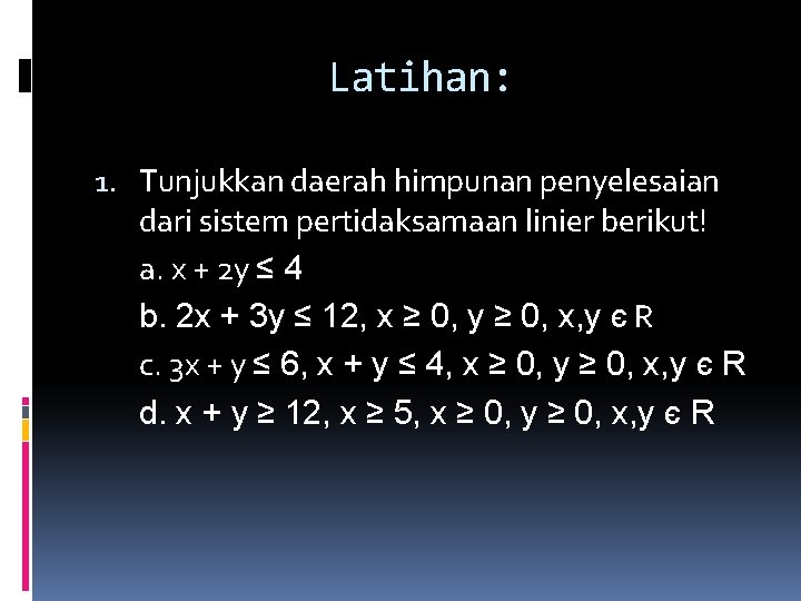 Latihan: 1. Tunjukkan daerah himpunan penyelesaian dari sistem pertidaksamaan linier berikut! a. x +