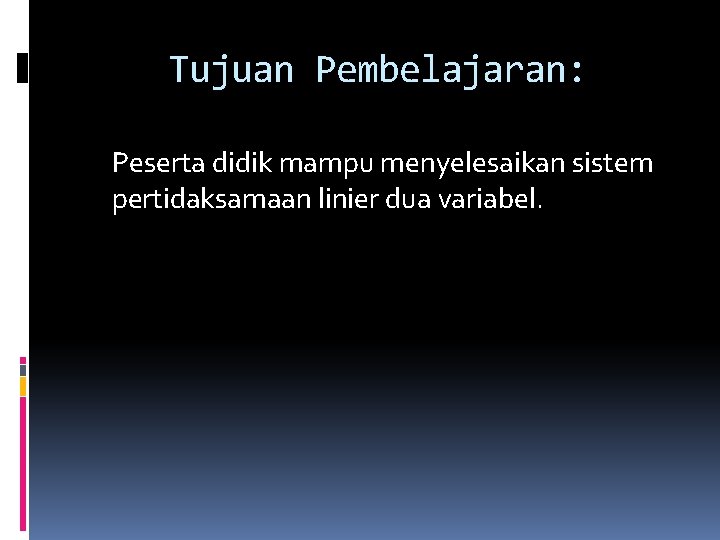 Tujuan Pembelajaran: Peserta didik mampu menyelesaikan sistem pertidaksamaan linier dua variabel. 