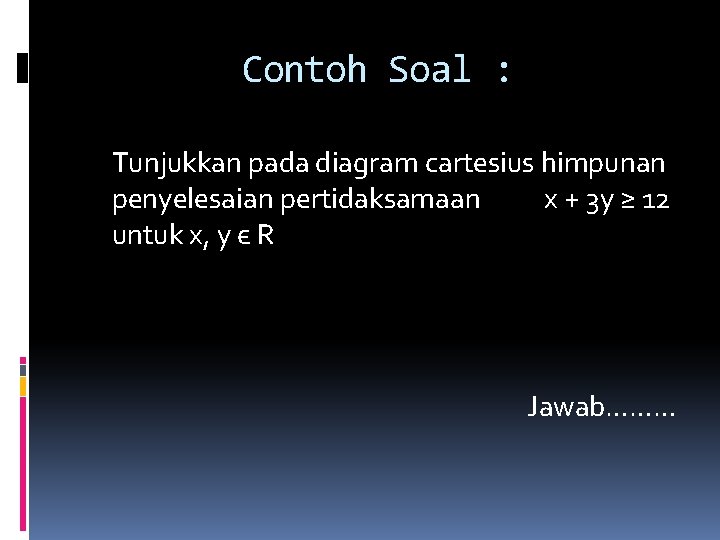 Contoh Soal : Tunjukkan pada diagram cartesius himpunan penyelesaian pertidaksamaan x + 3 y