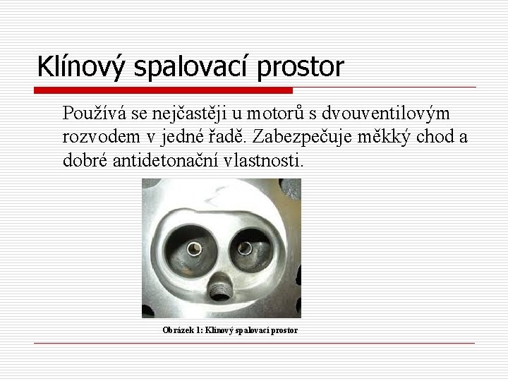 Klínový spalovací prostor Používá se nejčastěji u motorů s dvouventilovým rozvodem v jedné řadě.