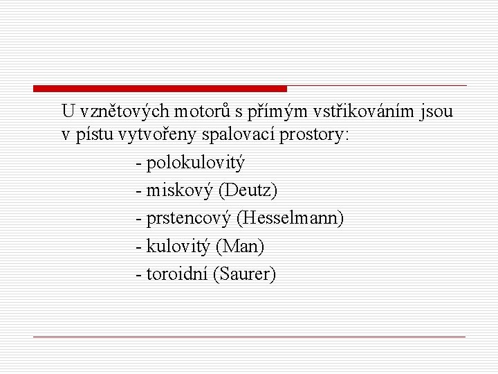 U vznětových motorů s přímým vstřikováním jsou v pístu vytvořeny spalovací prostory: - polokulovitý