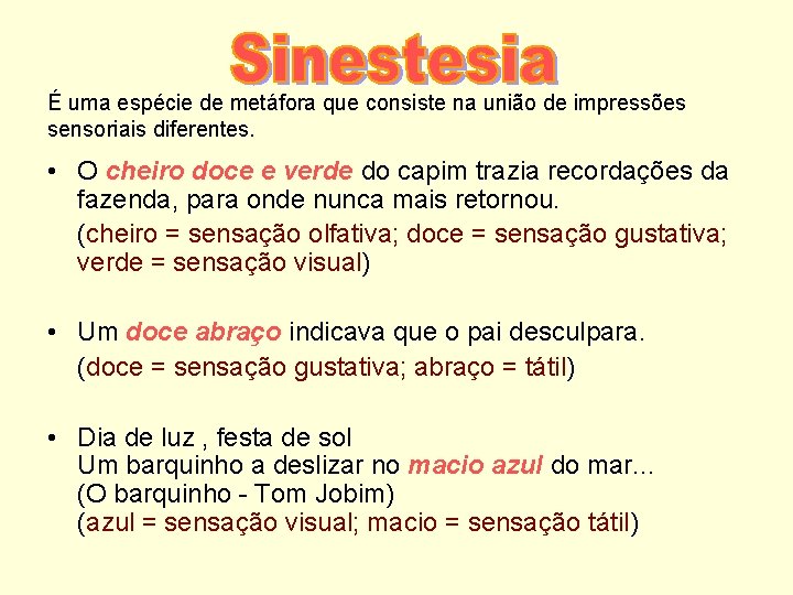 É uma espécie de metáfora que consiste na união de impressões sensoriais diferentes. •