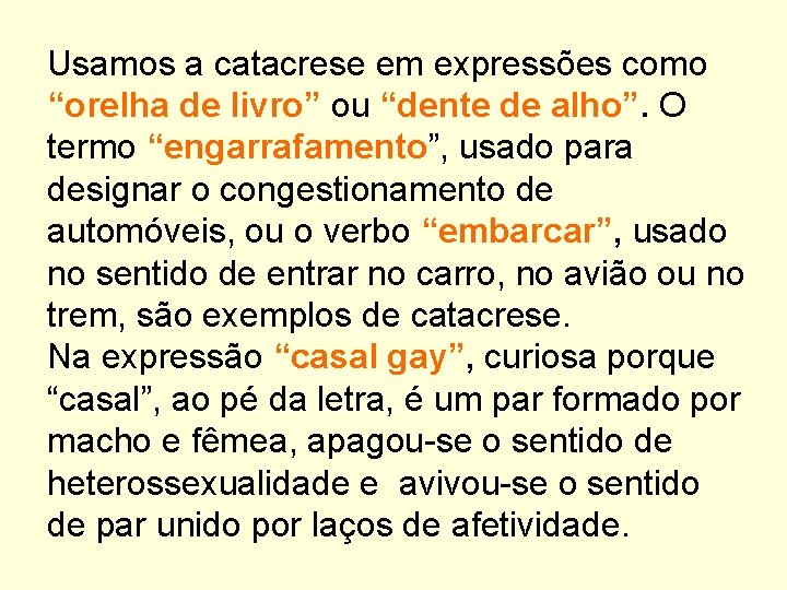Usamos a catacrese em expressões como “orelha de livro” ou “dente de alho”. O