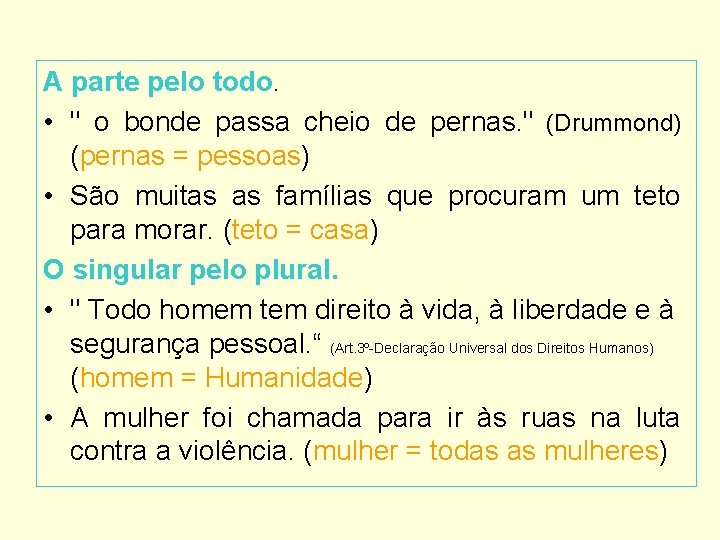 A parte pelo todo. • " o bonde passa cheio de pernas. " (Drummond)