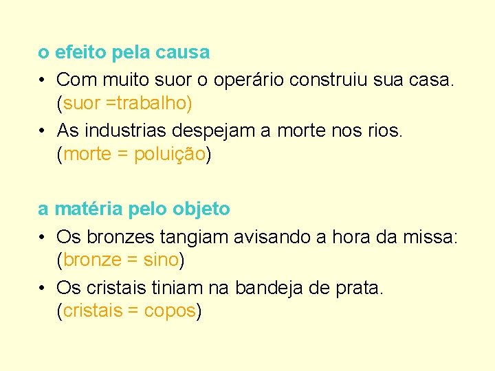 o efeito pela causa • Com muito suor o operário construiu sua casa. (suor