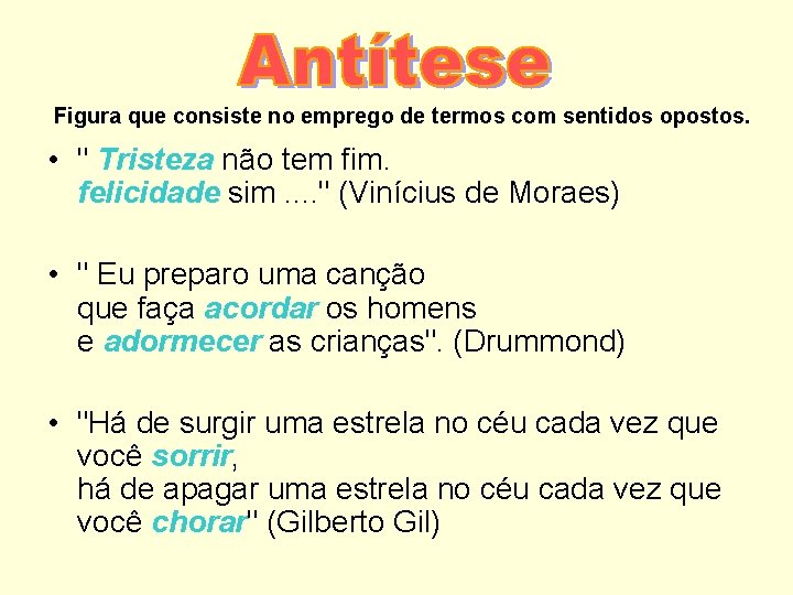 Figura que consiste no emprego de termos com sentidos opostos. • " Tristeza não