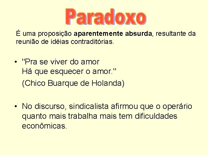 É uma proposição aparentemente absurda, resultante da reunião de idéias contraditórias. • "Pra se