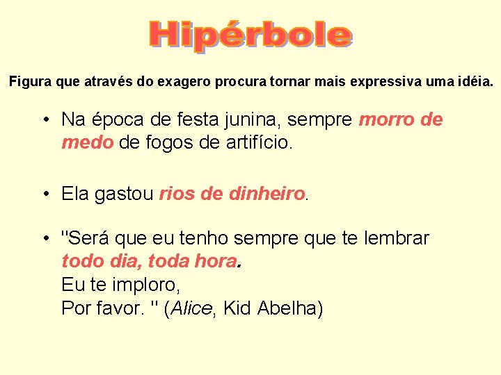 Figura que através do exagero procura tornar mais expressiva uma idéia. • Na época