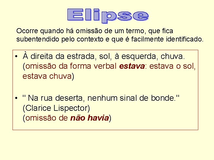 Ocorre quando há omissão de um termo, que fica subentendido pelo contexto e que