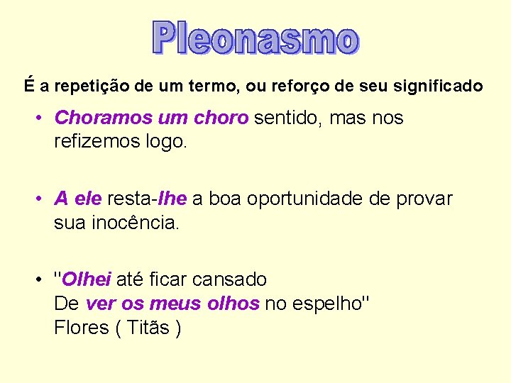 É a repetição de um termo, ou reforço de seu significado • Choramos um